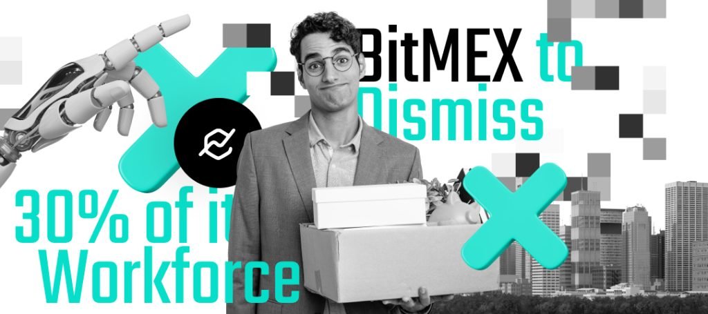 BitMEX Parting Ways with 30% of Workforce