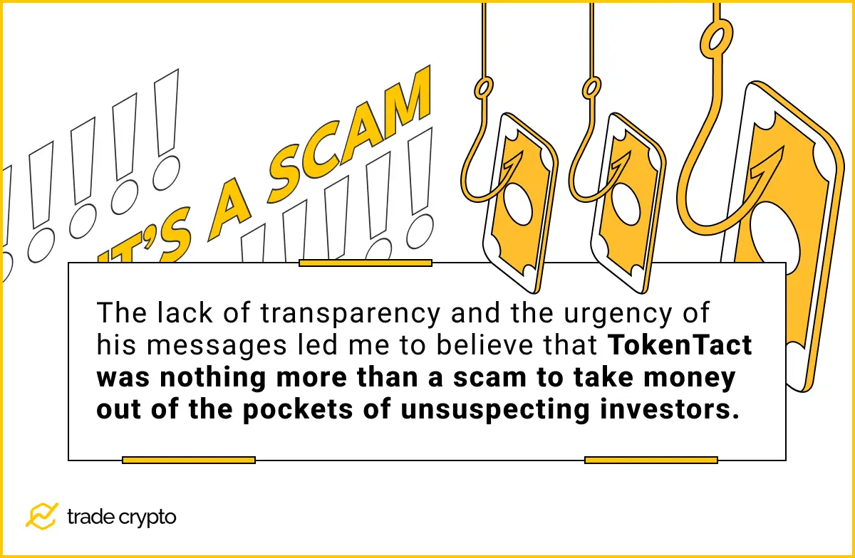 The lack of transparency and the urgency of his messages led me to believe that TokenTact was nothing more than a scam to take money out of the pockets of unsuspecting investors.