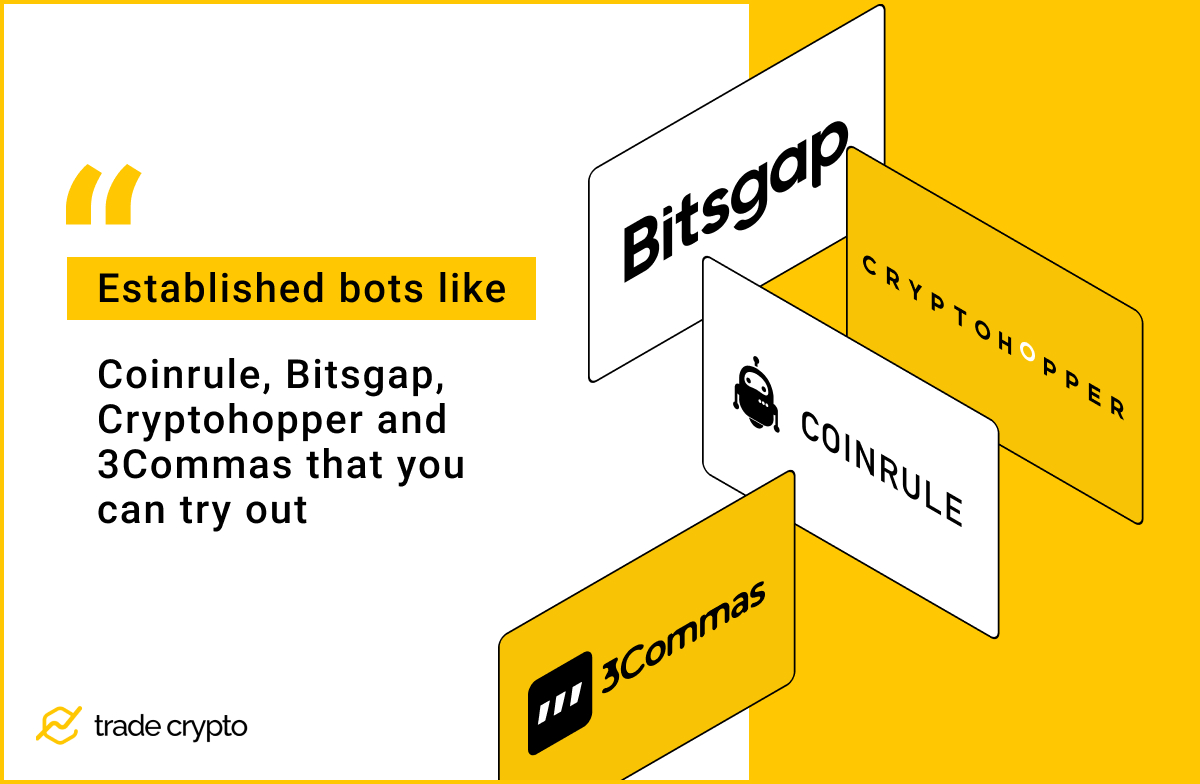established bots like Coinrule, Bitsgap, Cryptohopper and 3Commas that you can try out