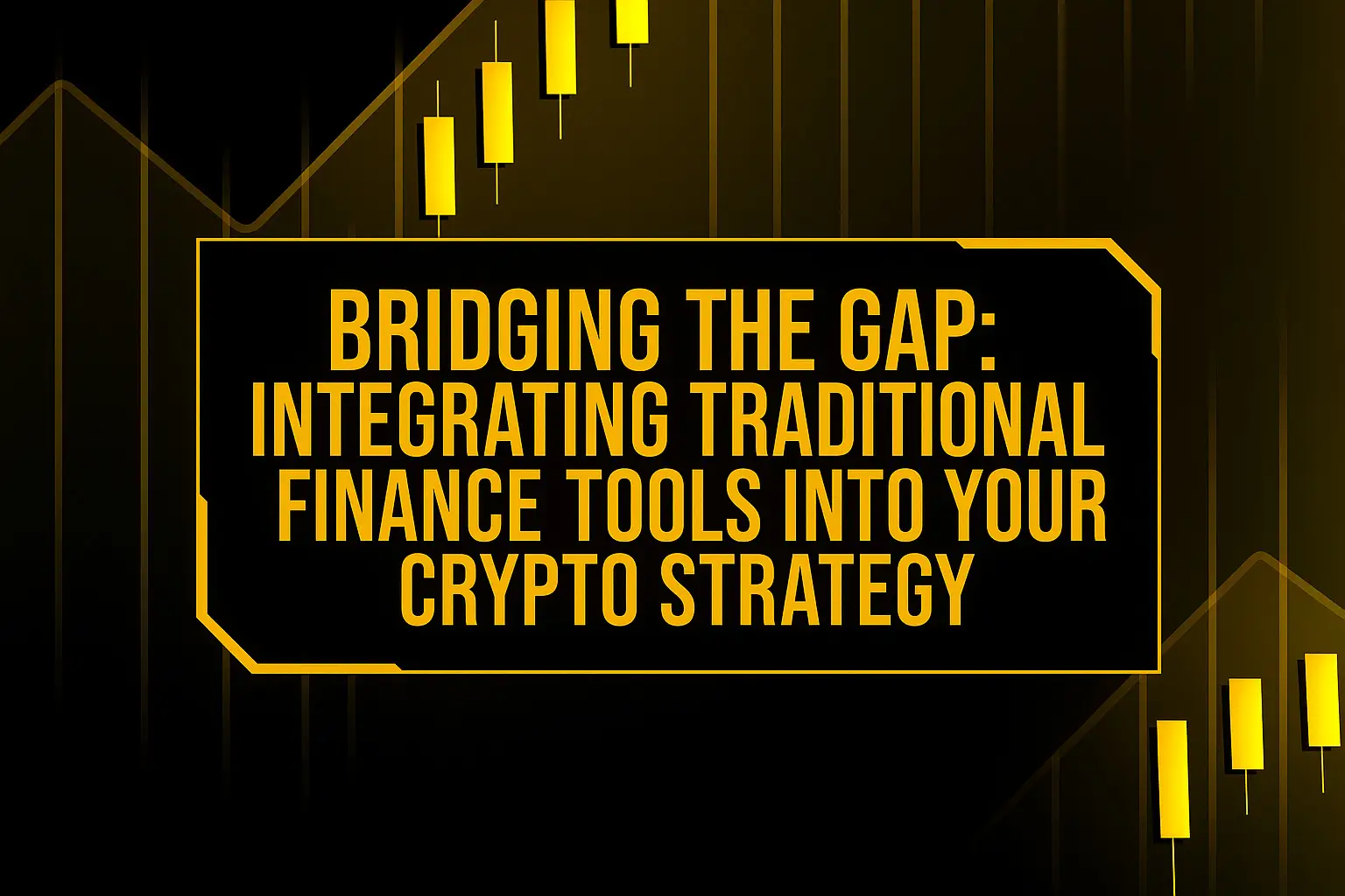 Integrating Traditional Finance Tools into Your Crypto Strategy